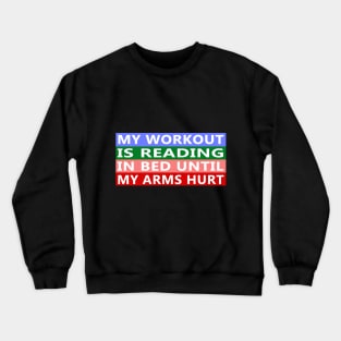 My Workout Is Reading In Bed Until My Arms Hurt Funny Quote Crewneck Sweatshirt